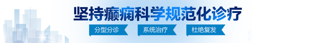 真人大鸡巴操逼视频北京治疗癫痫病最好的医院